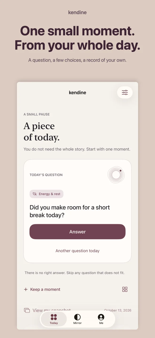 Kendine: One small moment. From your whole day. A question, a few choices, a record of your own.